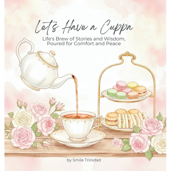 Let's Have A Cuppa: Life's Brew of Stories and Wisdom, Poured for Comfort and Peace, (Hardcover)