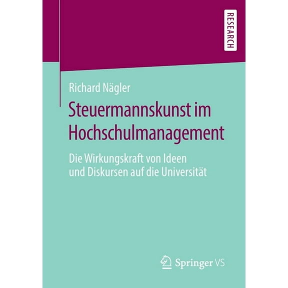 Steuermannskunst Im Hochschulmanagement: Die Wirkungskraft Von Ideen Und Diskursen Auf Die Universität, (Paperback)