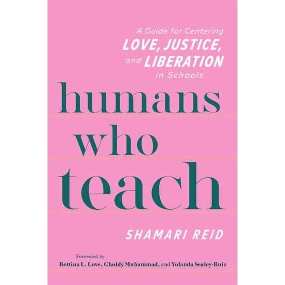 Humans Who Teach: A Guide for Centering Love, Justice, and Liberation in Schools, (Paperback)