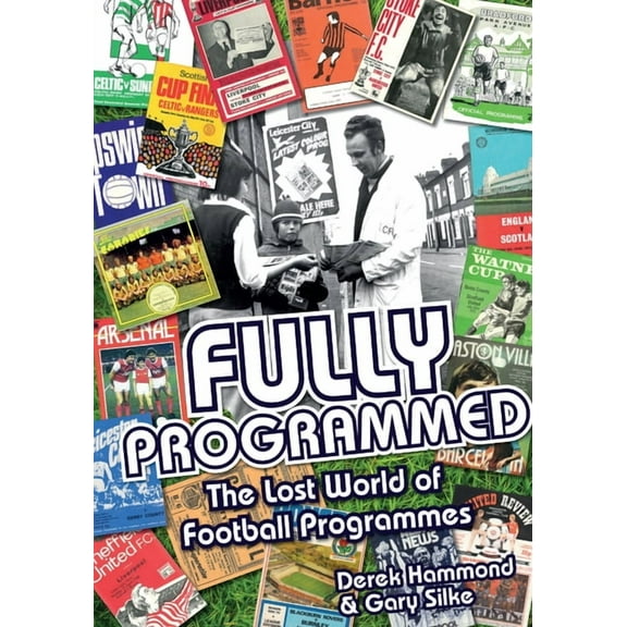 Fully Programmed : The Lost World of Football Programmes (Hardcover)
