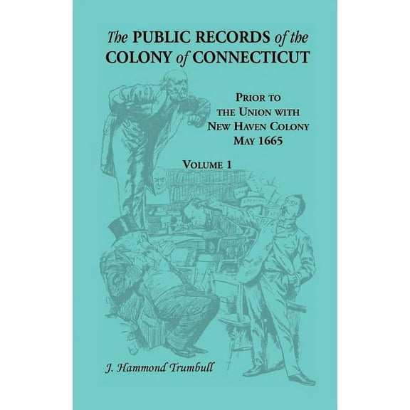 The Public Records of the Colony of Connecticut, Prior to the Union with New Haven Colony, May 1665