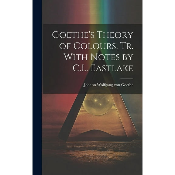 Goethe's Theory of Colours, Tr. With Notes by C.L. Eastlake, (Hardcover)