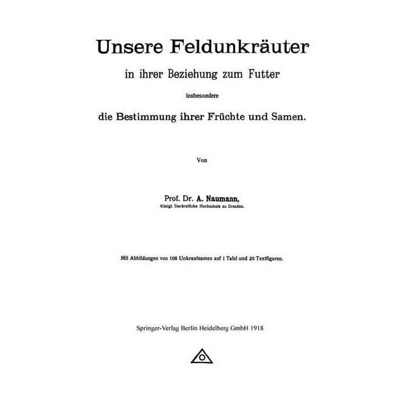 Unsere FeldunkrÃ¤uter in Ihrer Beziehung Zum Futter, Insbesondere Die Bestimmung Ihrer FrÃ¼chte Und Samen, (Paperback)