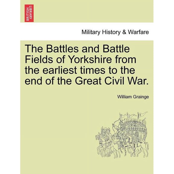 The Battles and Battle Fields of Yorkshire from the Earliest Times to the End of the Great Civil War. (Paperback)