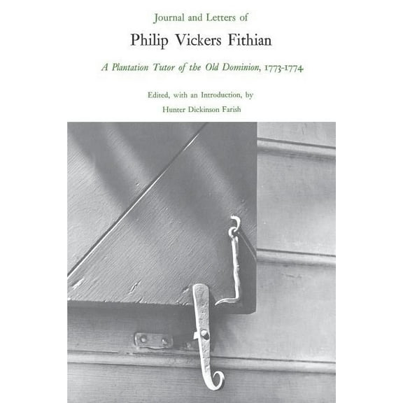 Journal and Letters of Philip Vickers Fithian, 1773-1774 : A Plantation Tutor of the Old Dominion (Paperback)