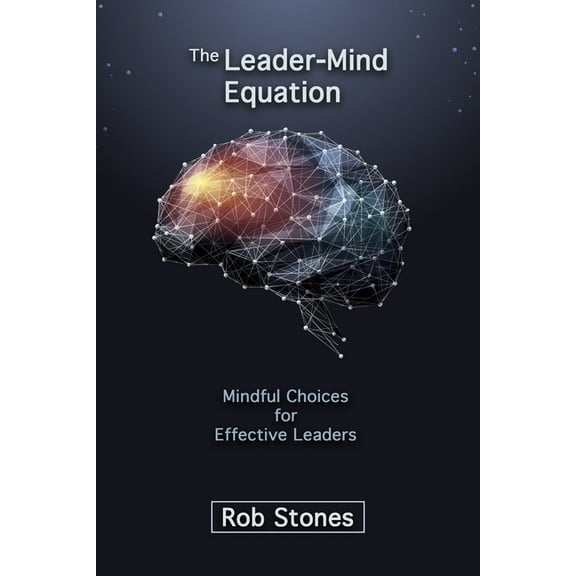 The Leader-Mind Equation: Mindful Choices for Effective Leaders, (Paperback)