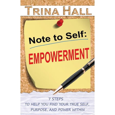 Note to Self: Empowerment: 7 Steps to Help You Find Your True Self Purpose and Power Within (Paperback)
