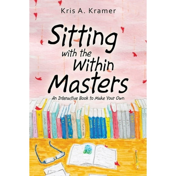 Sitting with the Within Masters: An Interactive Book to Make Your Own, (Paperback)