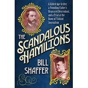 The Scandalous Hamiltons : A Gilded Age Grifter, a Founding Fathers Disgraced Descendant, and a Trial at the Dawn of Tabloid Journalism (Hardcover)
