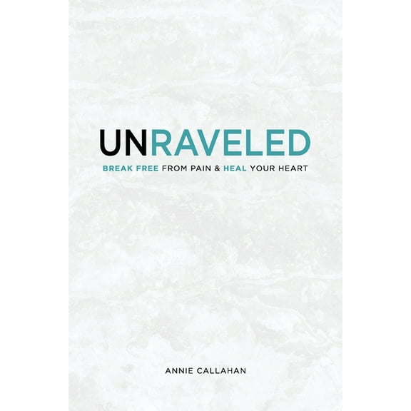 Unraveled: Break Free from Pain & Heal Your Heart, (Paperback)
