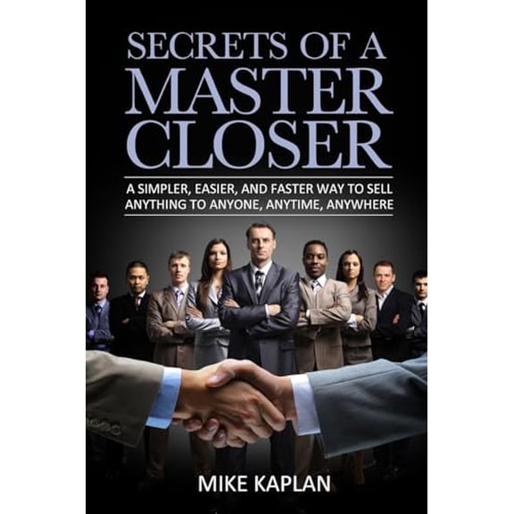 Pre-Owned Secrets of a Master Closer: A Simpler, Easier, And Faster Way To Sell Anything To Anyone, Anytime, Anywhere (Paperback) 0615917828 9780615917825