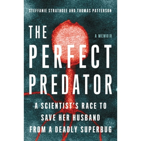 The Perfect Predator : A Scientist's Race to Save Her Husband from a Deadly Superbug: A (To Catch A Predator Best Of)