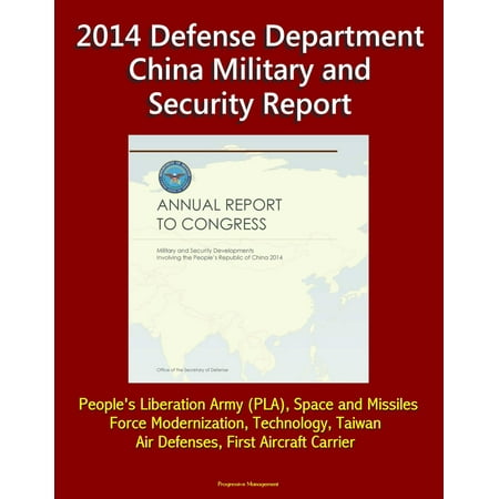 - 2014 Defense Department China Military and Security Report: People's Liberation Army (PLA), Space and Missiles, Force Modernization, Technology, Taiwan, Air Defenses, First Aircraft Carrier - eBook