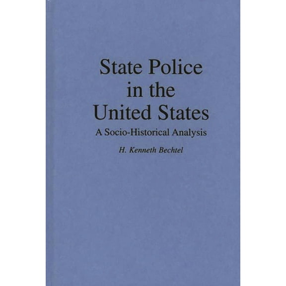 Contributions in Criminology and Penolog State Police in the United States: A Socio-Historical Analysis, Book 0047, (Hardcover)