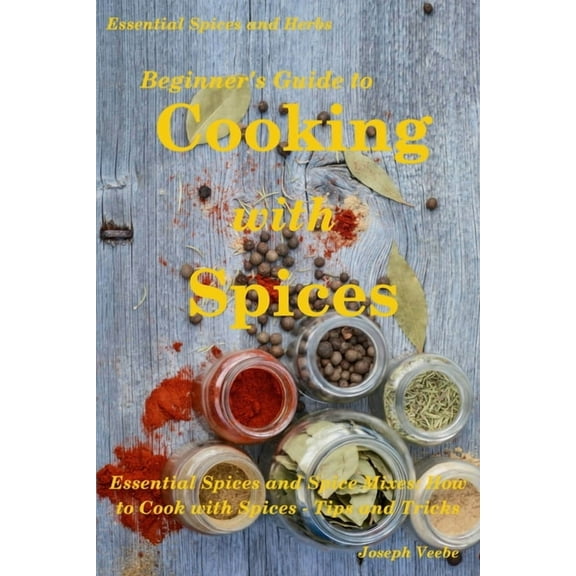 Essential Spices & Herbs Beginner's Guide to Cooking with Spices, Book 9, (Paperback)