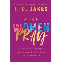 When Women Pray: 10 Women of the Bible Who Changed the World Through Prayer