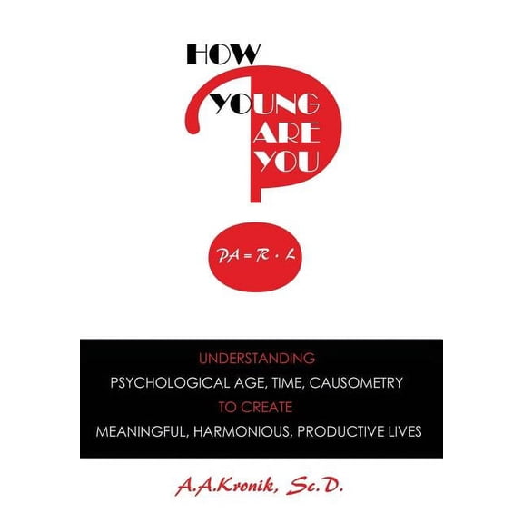 How Young Are You?: Understanding Psychological Age, Time, Causometry, to Create Meaningful, Harmonious, Productive Lives (Hardcover)