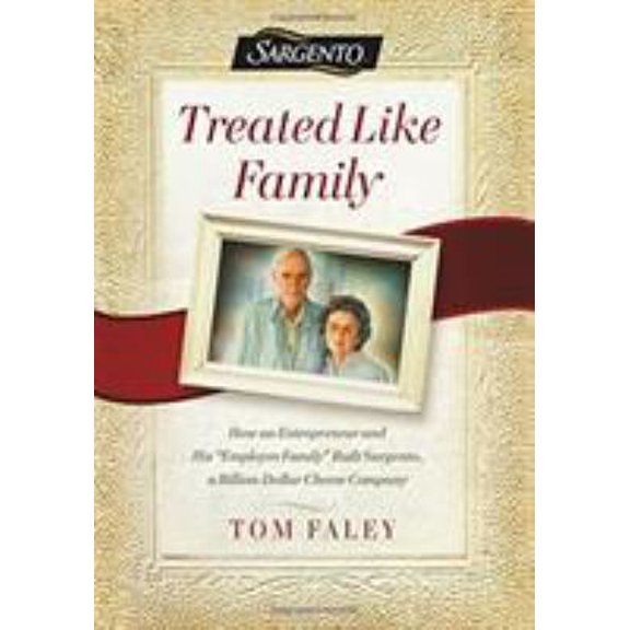 Pre-Owned Treated Like Family: How an Entrepreneur and His Employee Family Built Sargento, a Billion-Dollar Cheese Company (Hardcover) 1478992867 9781478992868