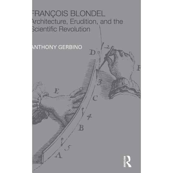 Classical Tradition in Architecture FranÃ§ois Blondel: Architecture, Erudition, and the Scientific Revolution, (Hardcover)