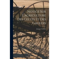 Notice Sur L'agriculture Des Celtes Et Des Gaulois (Paperback)