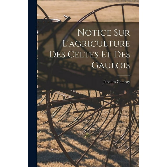 Notice Sur L'agriculture Des Celtes Et Des Gaulois (Paperback)
