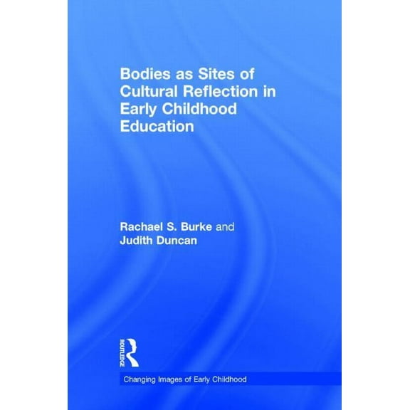 Changing Images of Early Childhood Bodies as Sites of Cultural Reflection in Early Childhood Education, (Hardcover)