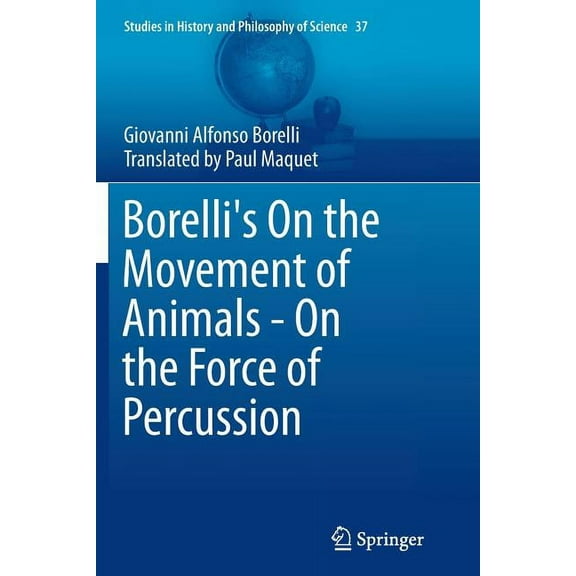 Studies in History and Philosophy of Sci Borelli's on the Movement of Animals - On the Force of Percussion, Book 37, (Paperback)