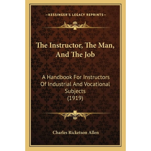 The Instructor, The Man, And The Job: A Handbook For Instructors Of Industrial And Vocational Subjects (1919), (Paperback)