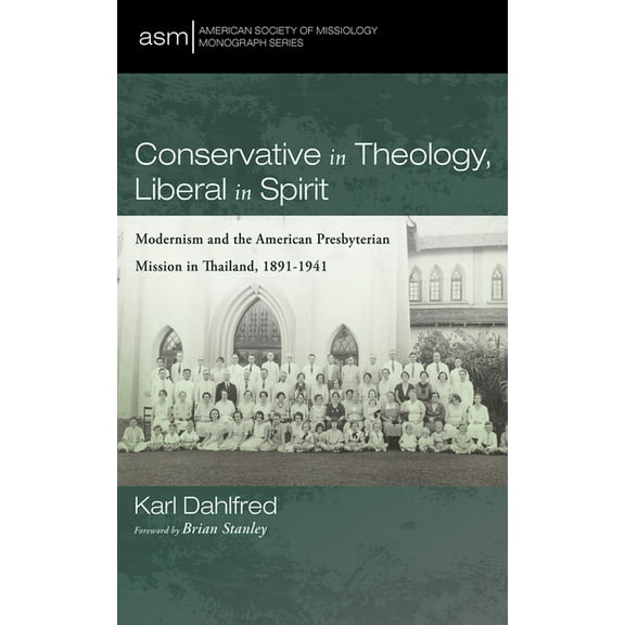 American Society of Missiology Monograph Conservative in Theology, Liberal in Spirit: Modernism and the American Presbyterian Mission in Thailand, 1891-1941, Book 69, (Paperback)
