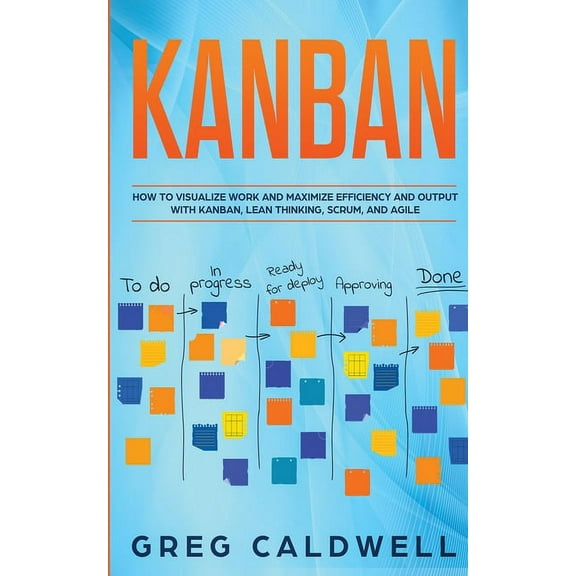 Kanban: How to Visualize Work and Maximize Efficiency and Output with Kanban, Lean Thinking, Scrum, and Agile (Lean Guid, (Paperback)