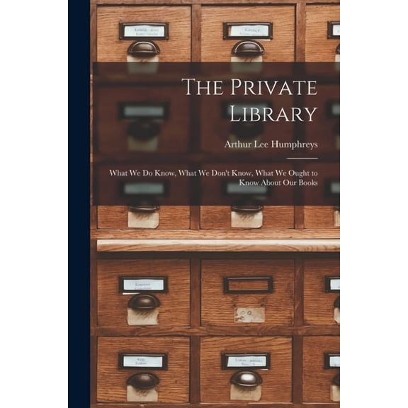 The Private Library: What We Do Know, What We Don't Know, What We Ought to Know About Our Books, (Paperback)