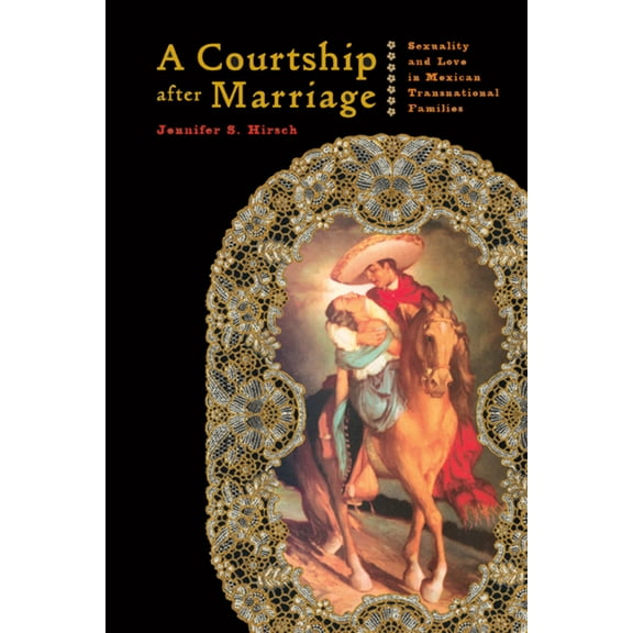 A Courtship after Marriage : Sexuality and Love in Mexican Transnational Families (Edition 1) (Paperback)