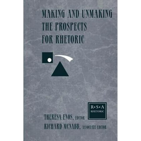 Making and Unmaking the Prospects for Rhetoric : Selected Papers from the 1996 Rhetoric Society of America