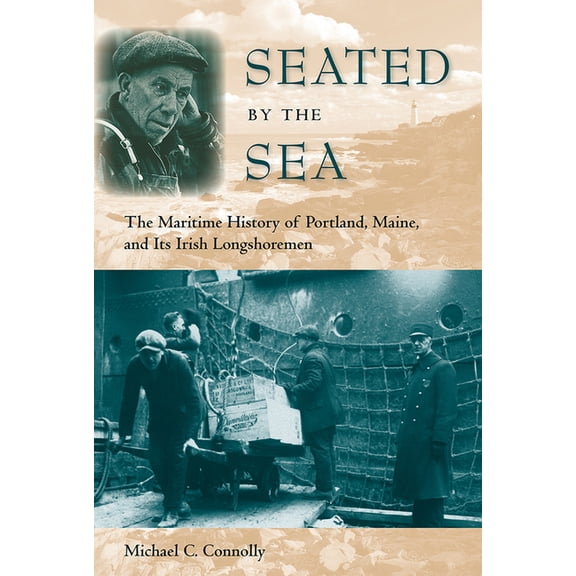 Working in the Americas Seated by the Sea: The Maritime History of Portland, Maine, and Its Irish Longshoremen, (Paperback)