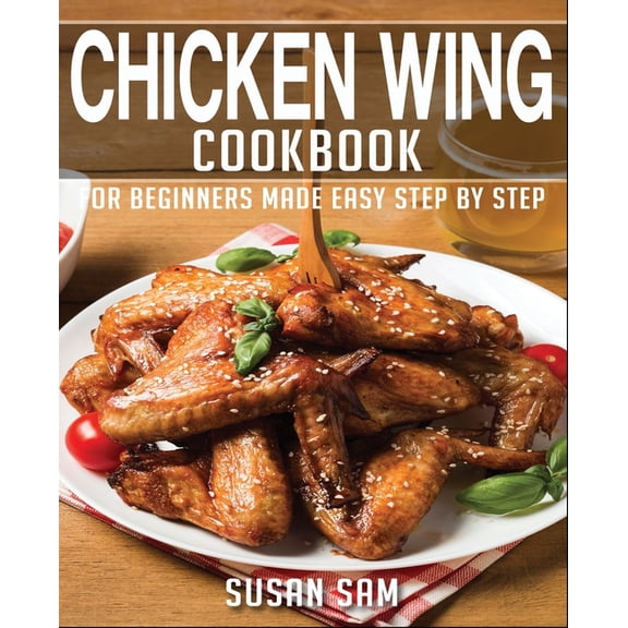 Chicken Wing Cookbook: Book1, for Beginners Made Easy Step by Step, (Paperback)