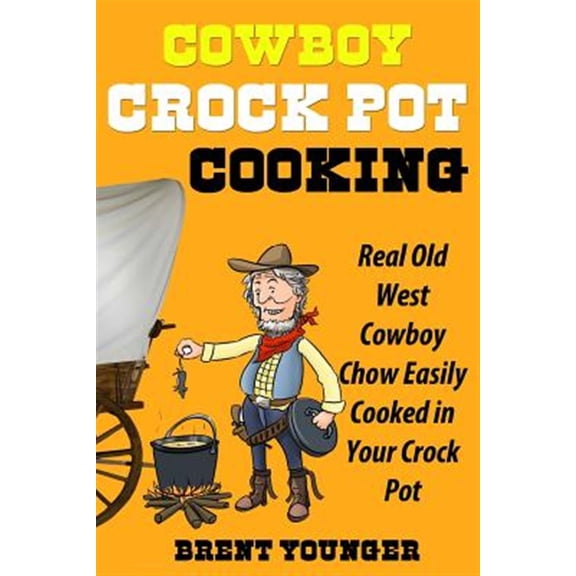 Pre-Owned Cowboy Crock Pot Cooking: Real Old West Cowboy Chow Easily Cooked in Your Crock Pot