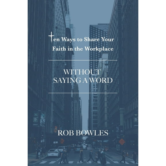 Ten Ways to Share Your Faith in the Workplace : Without Saying a Word (Paperback)