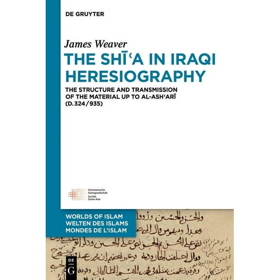 Welten Des Islams - Worlds of Islam - Mo The Shīʿa in Iraqi Heresiography: The Structure and Transmission of the Material Up to Al-Ashʿarī (D, Book 13, (Hardcover)