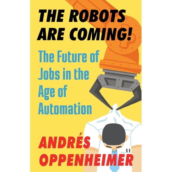 The Robots Are Coming! : The Future of Jobs in the Age of Automation (Paperback)