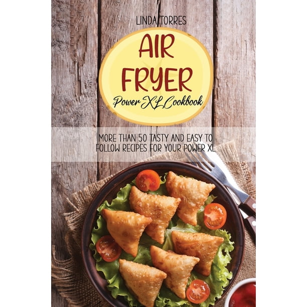 Air Fryer Power XL Cookbook More Than 50 Tasty And Easy To Follow recipes For Your Power XL