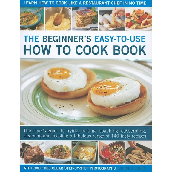 The Beginner's Easy-to-Use How to Cook Book : The cook's guide to frying, grilling, poaching, steaming, casseroling and roasting a fabulous range of 150 tasty meals for every day and easy entertaining (Hardcover)