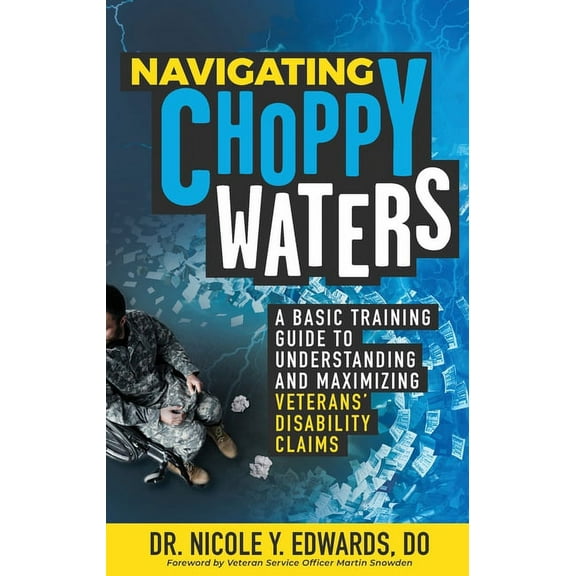 Navigating Choppy Waters: A Basic Training Guide to Understanding and Maximizing Veterans' Disability Claims, (Paperback)