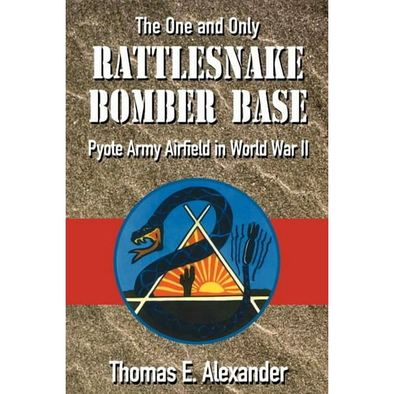 The One and Only Rattlesnake Bomber Base: Pyote Army Airfield in World War II, (Paperback)