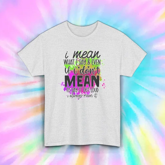 Hot Trending Funny Quote Shirt | I Mean What I Say Graphic | Sassy Gift Design Preview Only