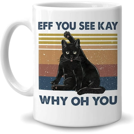 

Gifts For Lovers Of Sarcasm - Sarcastic Funny Gifts For Women Men Cat Lover Mom - Birthday Christmas - Eff You See Kay Why Oh You Funny Black Cat 11oz White Ceramic Coffee Tea Mug