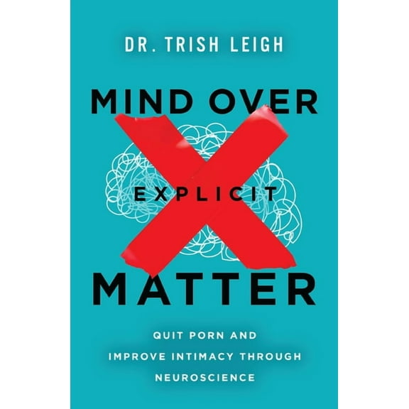 Mind Over Explicit Matter: Quit Porn and Improve Intimacy Through Neuroscience, (Paperback)