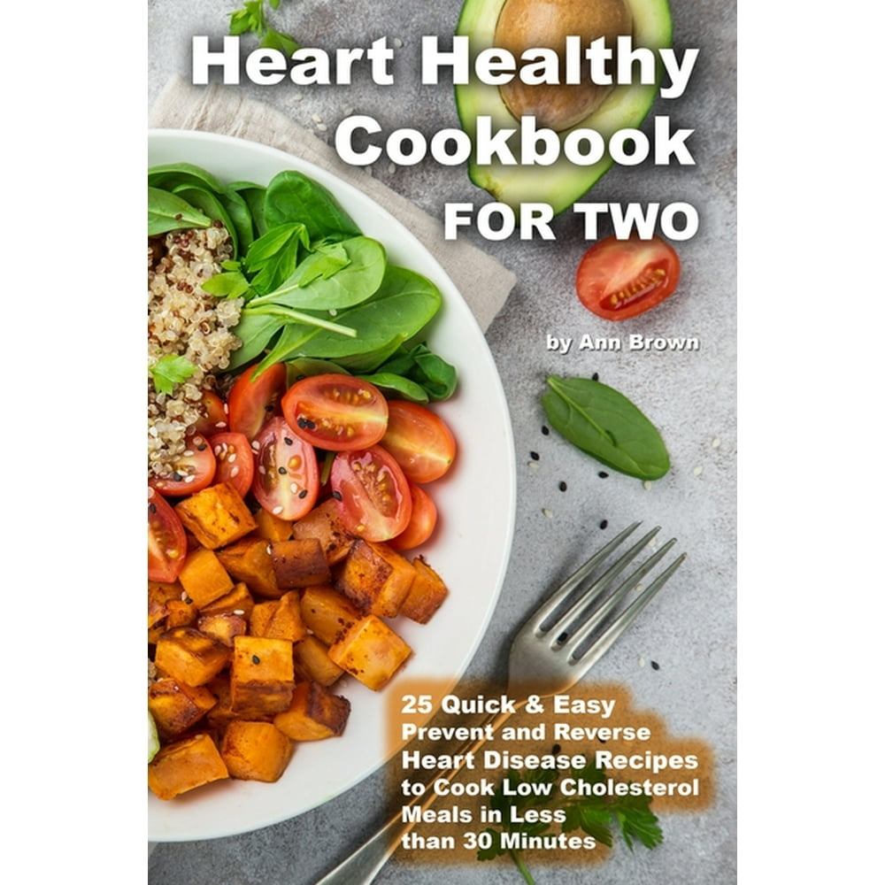 Heart Healthy Cookbook for Two 25 Quick & Easy Prevent and Reverse Heart Disease Recipes to Cook
