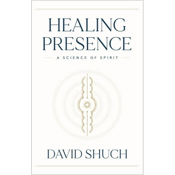Healing Presence: A Science of Spirit, (Hardcover)