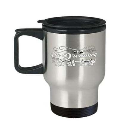 

Travel Mug - I m Dreaming with My Eyes Wide Open 14oz Portable Cup Gift Idea