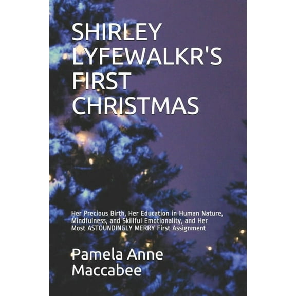 Shirley Lyfewalkr's First Christmas: Her Precious Birth, Her Education in Human Nature, Mindfulness, and Skillful E, (Paperback)
